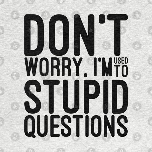 Don't Worry, I'm Used To Stupid Questions - Funny Sayings by Textee Store